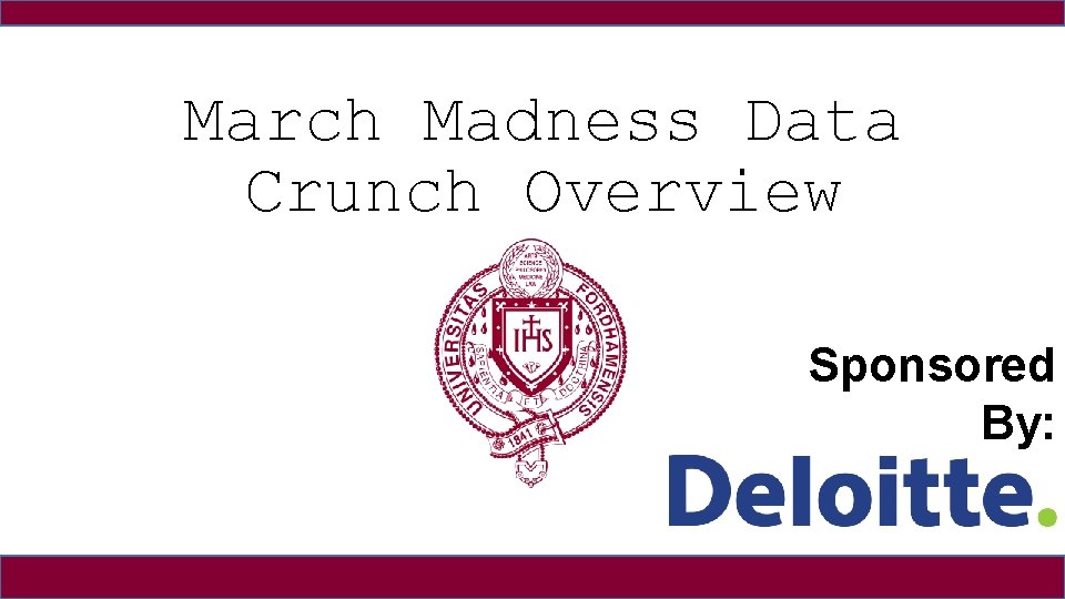 March Madness Data Crunch Overview Sponsored By: Prof. Petersen, Fordham University 1 