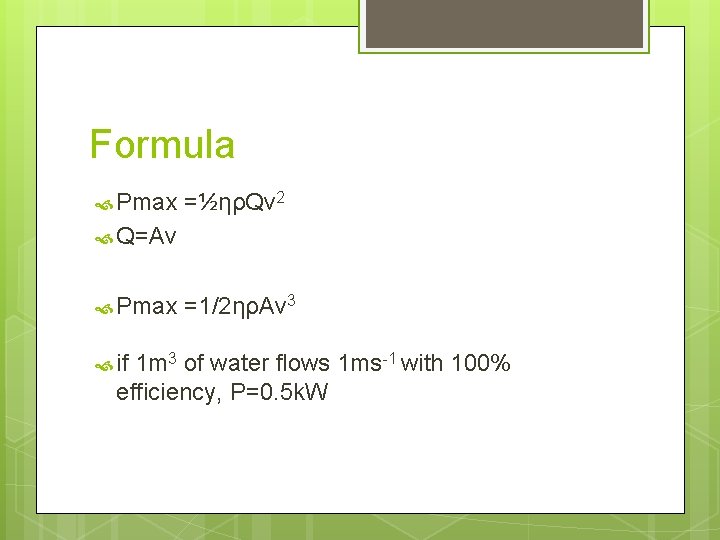 Formula Pmax =½ηρQv 2 Q=Av Pmax if =1/2ηρAv 3 1 m 3 of water