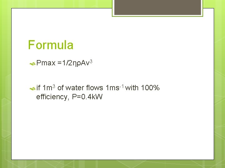 Formula Pmax if =1/2ηρAv 3 1 m 3 of water flows 1 ms-1 with