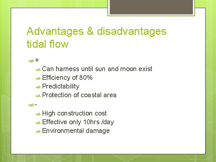 Advantages & disadvantages tidal flow + Can harness until sun and moon exist Efficiency