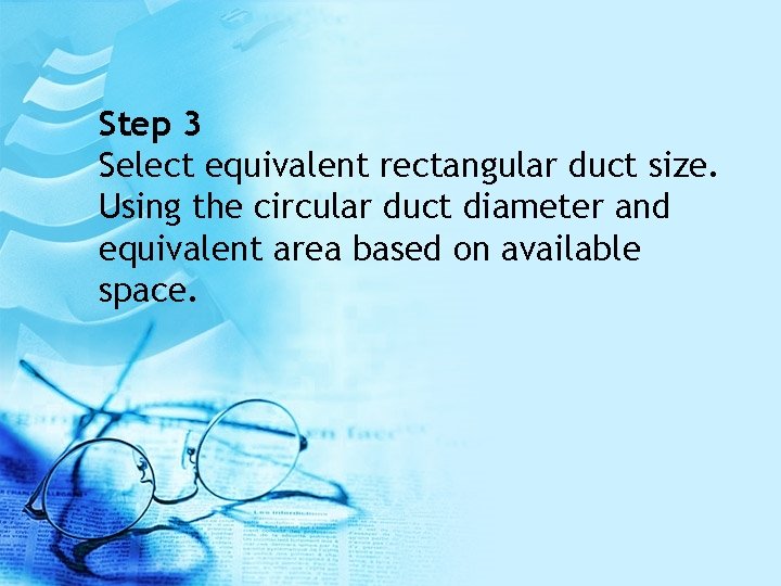 Step 3 Select equivalent rectangular duct size. Using the circular duct diameter and equivalent