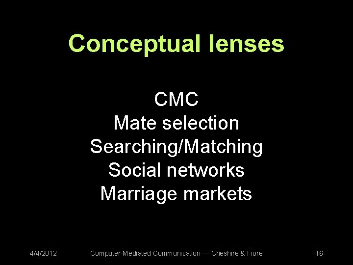 Conceptual lenses CMC Mate selection Searching/Matching Social networks Marriage markets 4/4/2012 Computer-Mediated Communication —