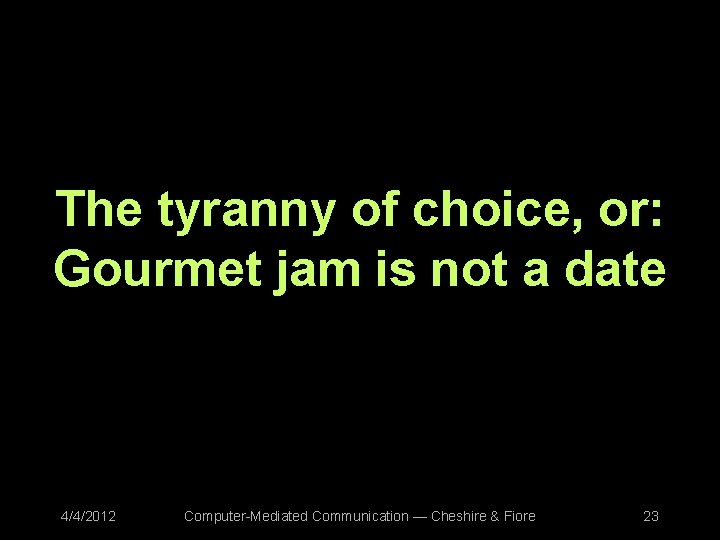 The tyranny of choice, or: Gourmet jam is not a date 4/4/2012 Computer-Mediated Communication