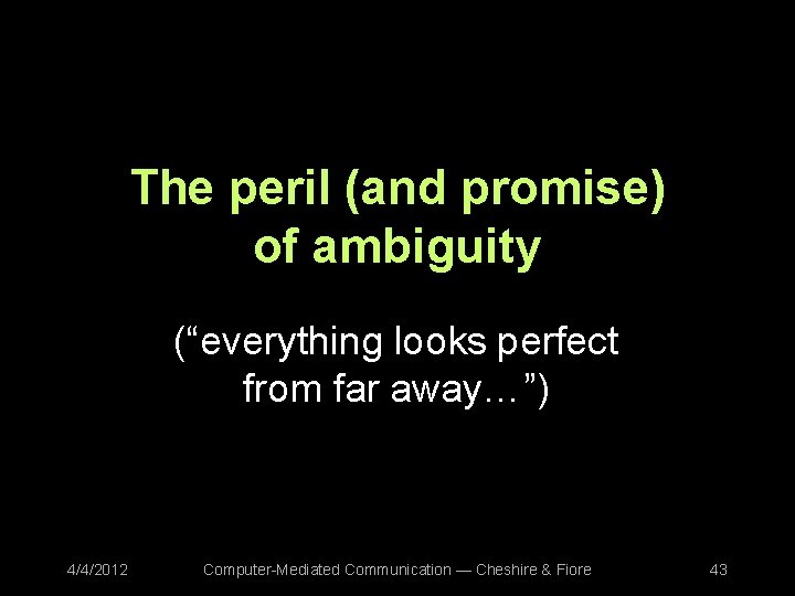 The peril (and promise) of ambiguity (“everything looks perfect from far away…”) 4/4/2012 Computer-Mediated