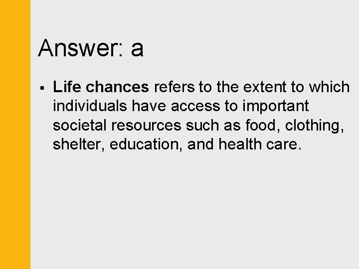 Answer: a § Life chances refers to the extent to which individuals have access