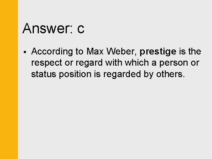 Answer: c § According to Max Weber, prestige is the respect or regard with