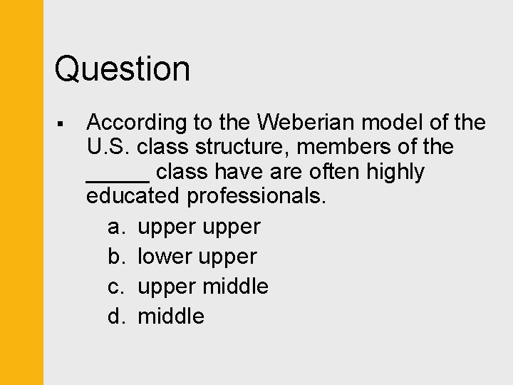 Question § According to the Weberian model of the U. S. class structure, members