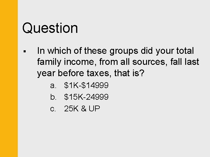 Question § In which of these groups did your total family income, from all
