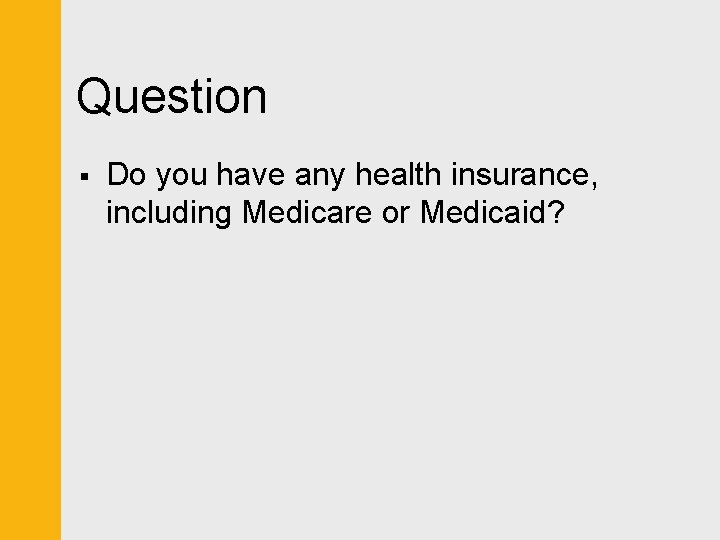 Question § Do you have any health insurance, including Medicare or Medicaid? 