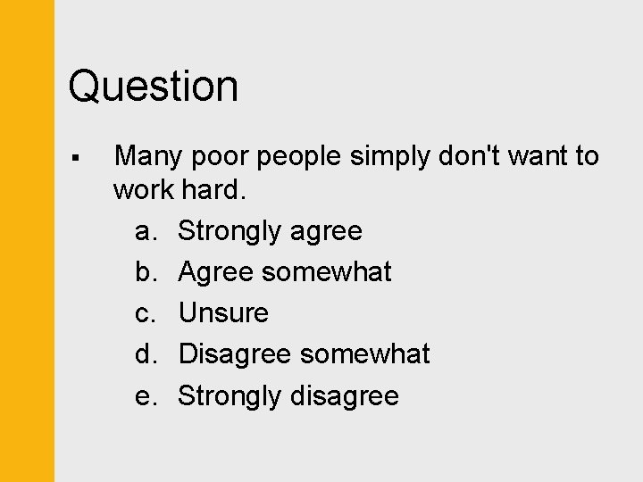 Question § Many poor people simply don't want to work hard. a. Strongly agree