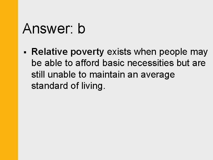 Answer: b § Relative poverty exists when people may be able to afford basic
