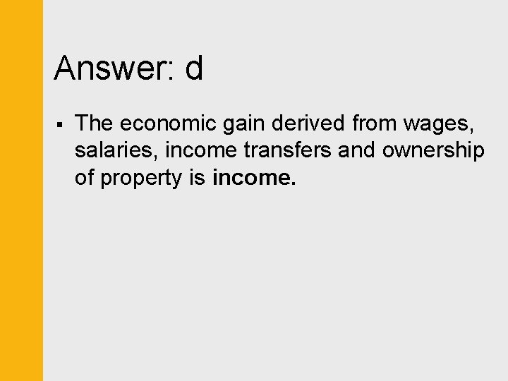 Answer: d § The economic gain derived from wages, salaries, income transfers and ownership