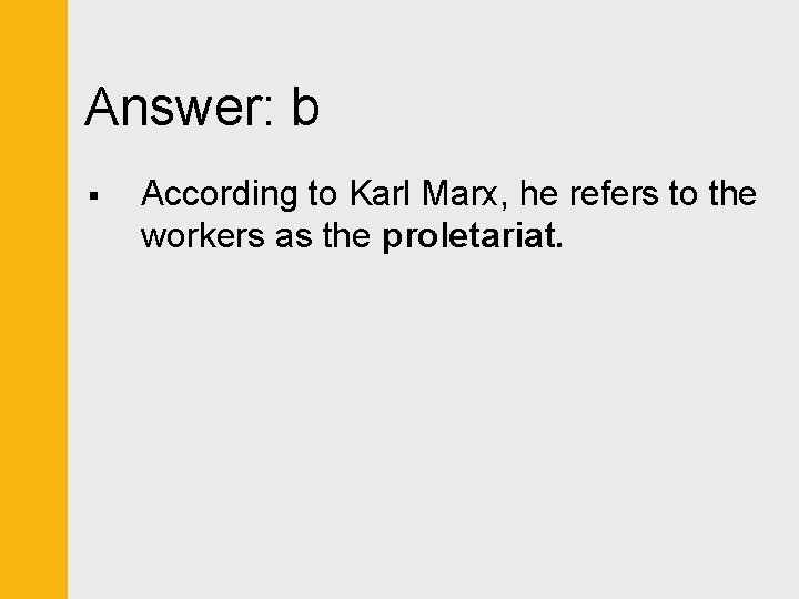 Answer: b § According to Karl Marx, he refers to the workers as the
