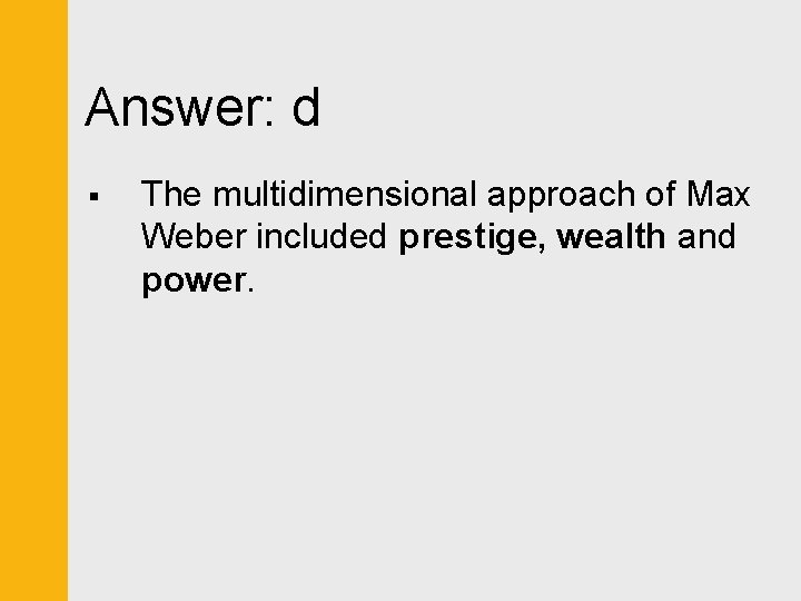 Answer: d § The multidimensional approach of Max Weber included prestige, wealth and power.