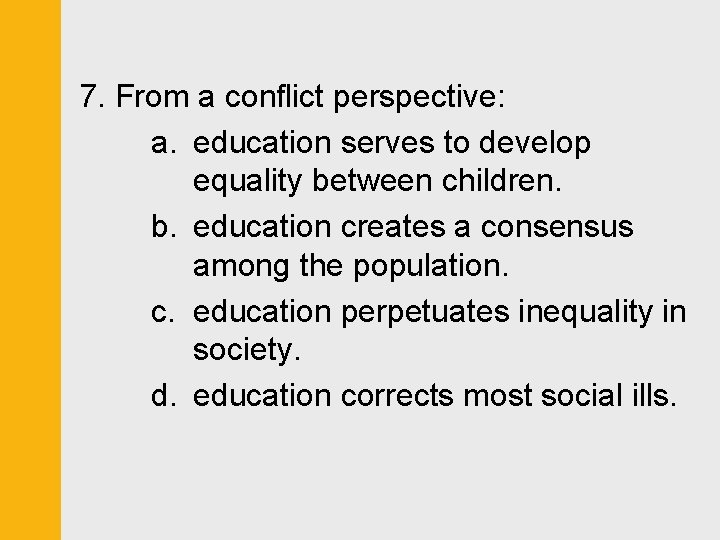 7. From a conflict perspective: a. education serves to develop equality between children. b.