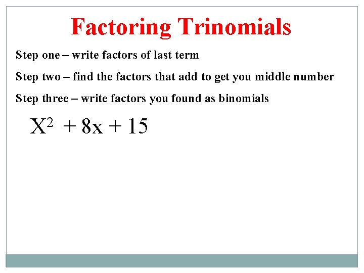 Factoring Trinomials Step one – write factors of last term Step two – find