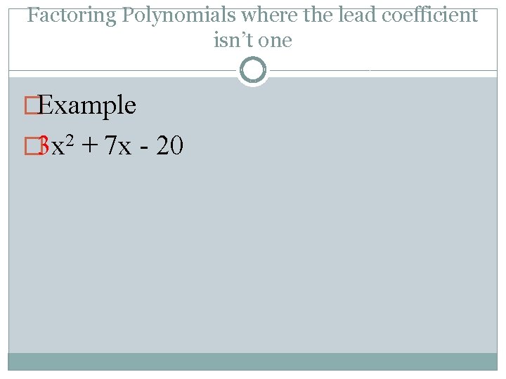 Factoring Polynomials where the lead coefficient isn’t one �Example � 3 x 2 +
