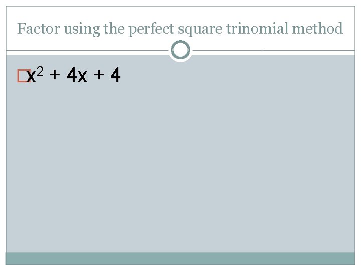Factor using the perfect square trinomial method �x 2 + 4 x + 4