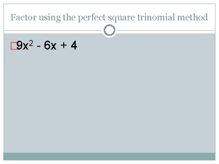 Factor using the perfect square trinomial method � 9 x 2 - 6 x