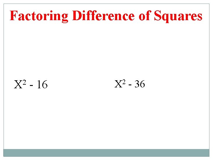 Factoring Difference of Squares X 2 - 16 X 2 - 36 