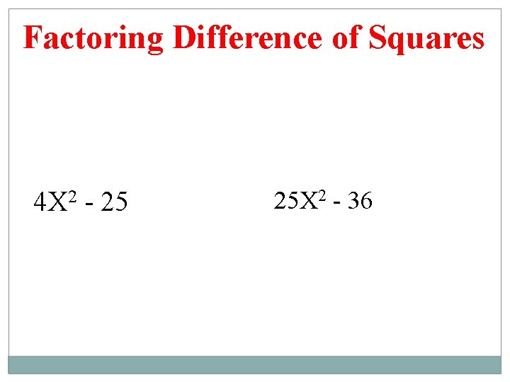 Factoring Difference of Squares 4 X 2 - 25 25 X 2 - 36