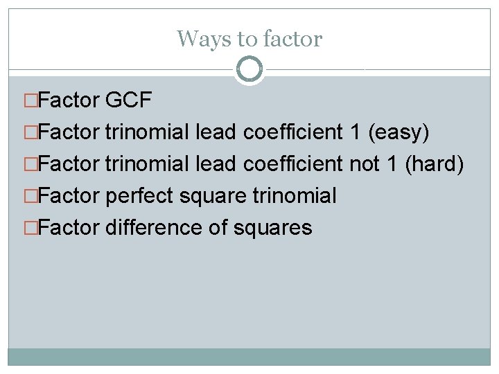 Ways to factor �Factor GCF �Factor trinomial lead coefficient 1 (easy) �Factor trinomial lead