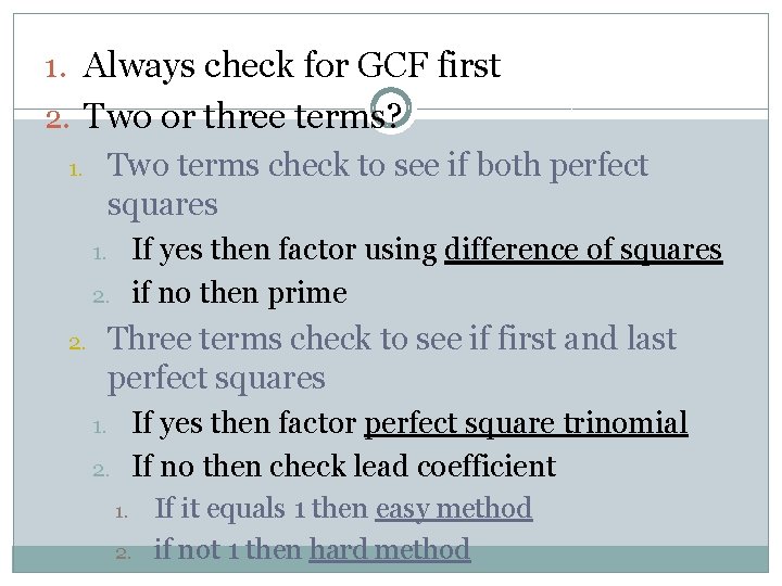 1. Always check for GCF first 2. Two or three terms? 1. Two terms