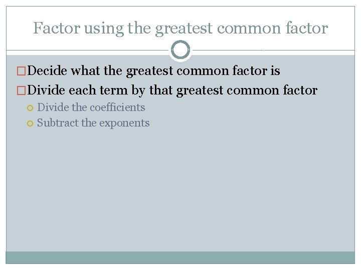 Factor using the greatest common factor �Decide what the greatest common factor is �Divide