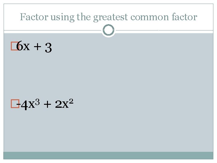 Factor using the greatest common factor � 6 x + 3 3 �-4 x