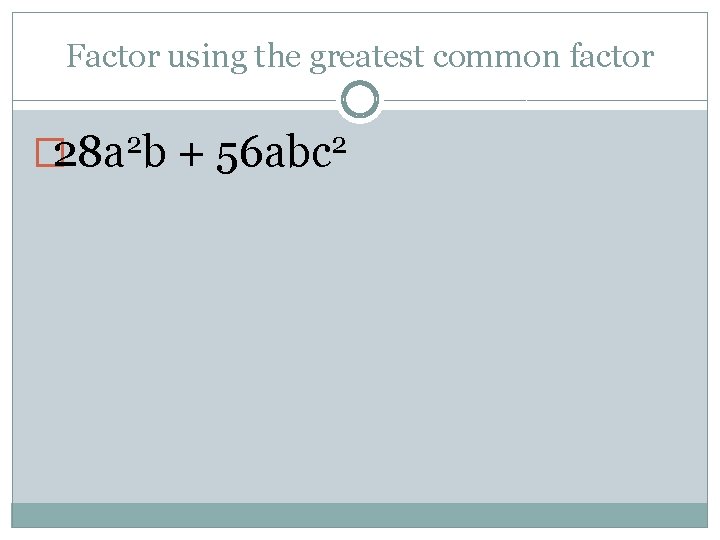 Factor using the greatest common factor � 28 a 2 b + 56 abc