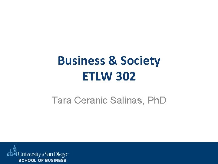 Business & Society ETLW 302 Tara Ceranic Salinas, Ph. D SCHOOL OF BUSINESS 