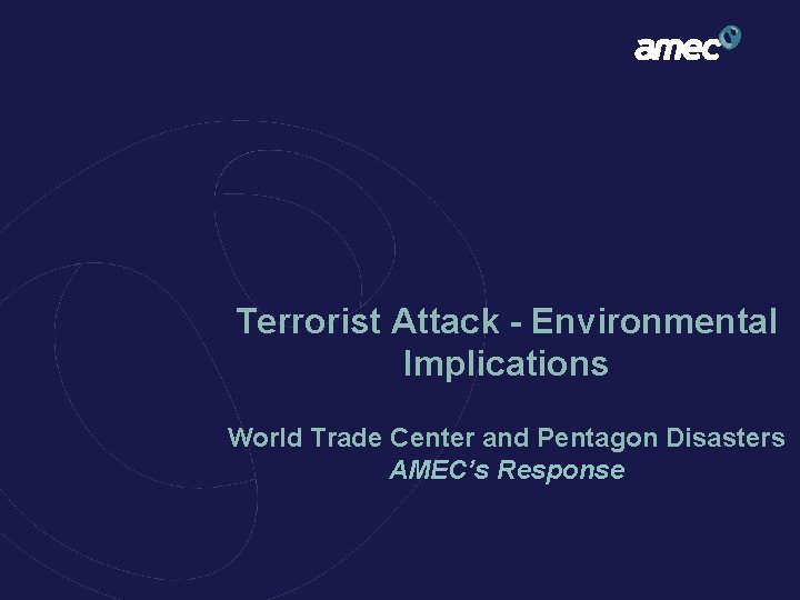 Terrorist Attack - Environmental Implications World Trade Center and Pentagon Disasters AMEC’s Response 