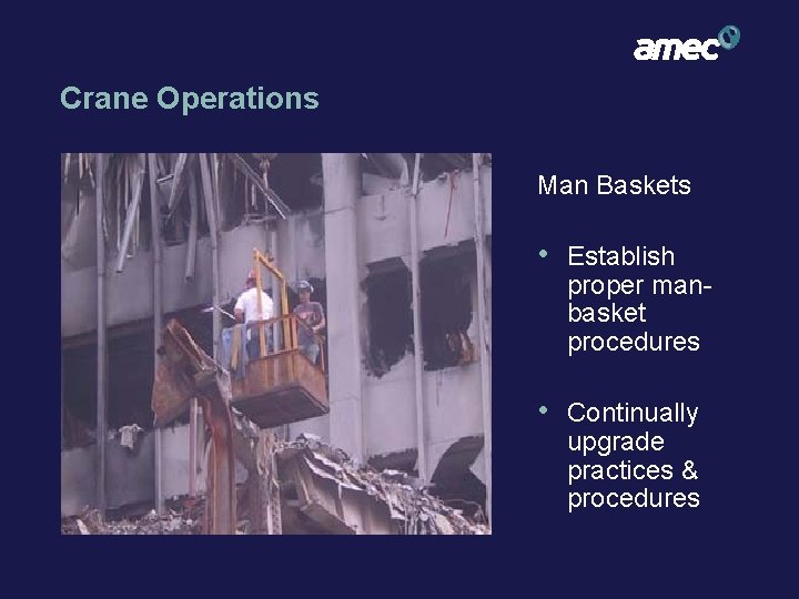 Crane Operations Man Baskets • Establish proper manbasket procedures • Continually upgrade practices &