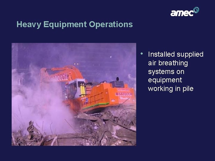 Heavy Equipment Operations • Installed supplied air breathing systems on equipment working in pile