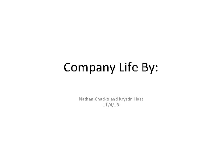 Company Life By: Nathan Chacko and Krystin Hust 11/4/13 