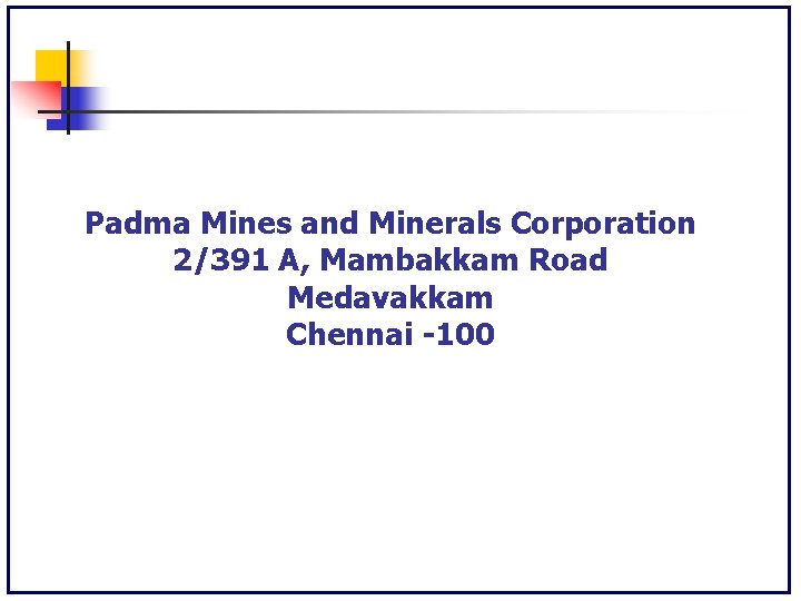 Padma Mines and Minerals Corporation 2/391 A, Mambakkam Road Medavakkam Chennai -100 