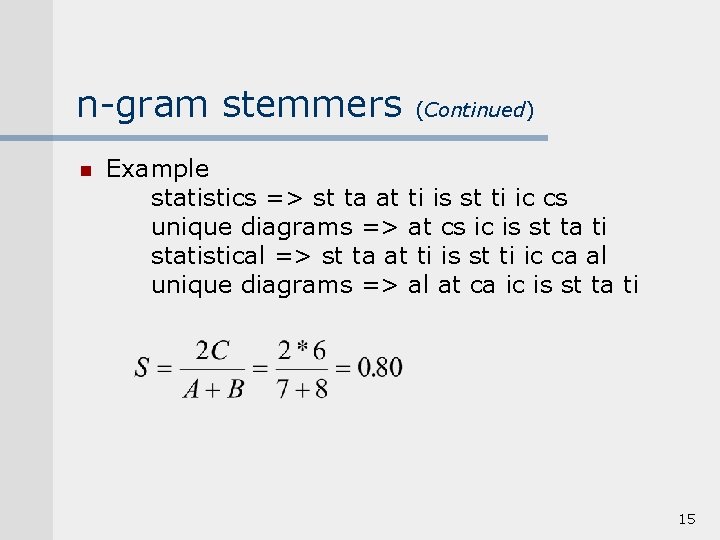 n-gram stemmers n (Continued) Example statistics => st ta at ti is st ti