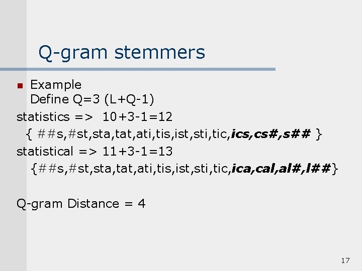 Q-gram stemmers Example Define Q=3 (L+Q-1) statistics => 10+3 -1=12 { ##s, #st, sta,