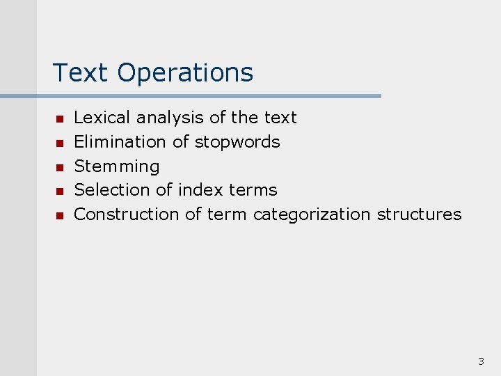 Text Operations n n n Lexical analysis of the text Elimination of stopwords Stemming
