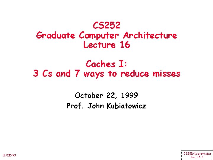 CS 252 Graduate Computer Architecture Lecture 16 Caches I: 3 Cs and 7 ways