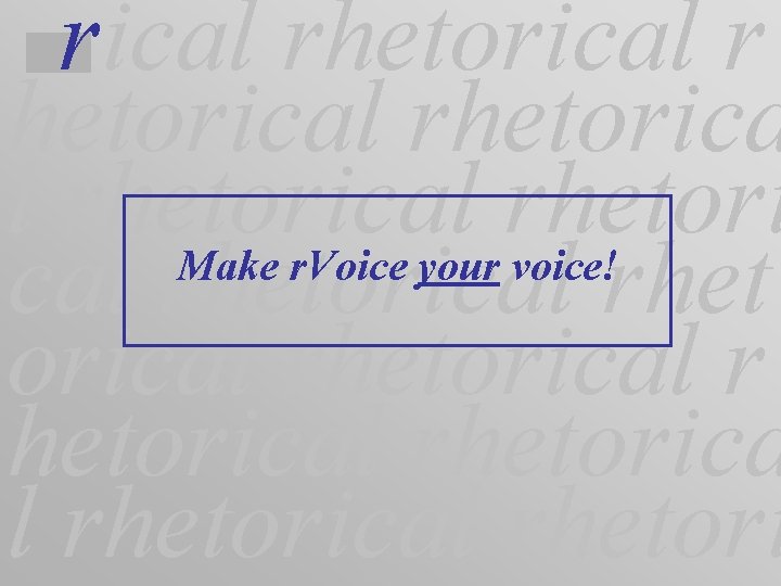 rical rhetorical rhetorica l rhetorical rhetori Make r. Voice your voice! cal rhetorical rhetorical