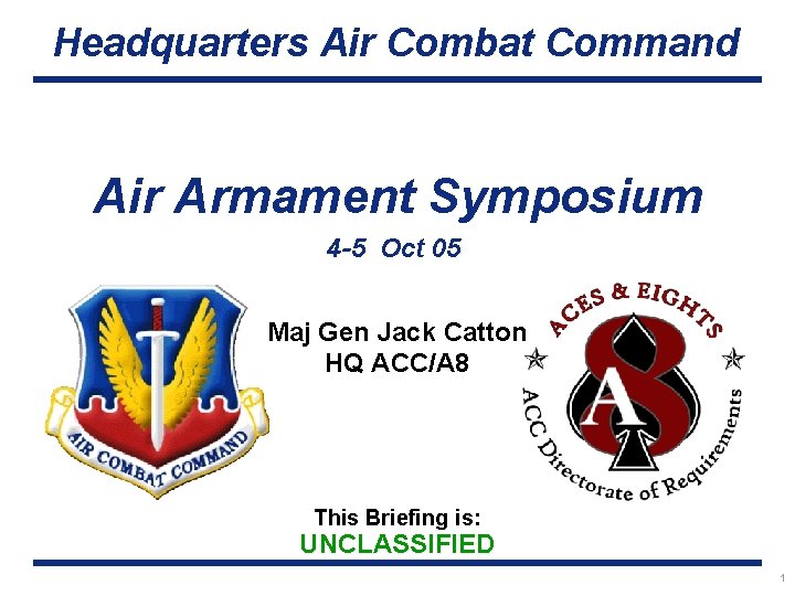Headquarters Air Combat Command Air Armament Symposium 4 -5 Oct 05 Maj Gen Jack