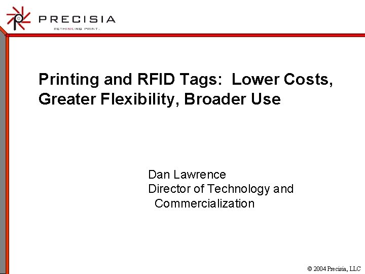 Printing and RFID Tags: Lower Costs, Greater Flexibility, Broader Use Dan Lawrence Director of