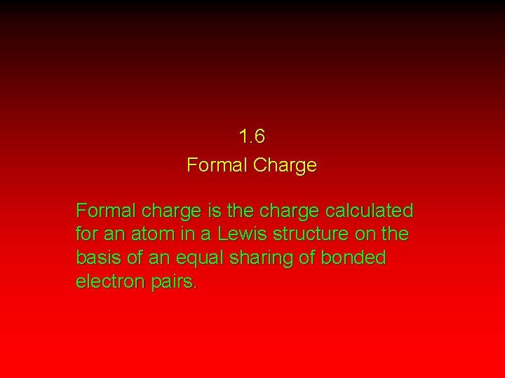 1. 6 Formal Charge Formal charge is the charge calculated for an atom in