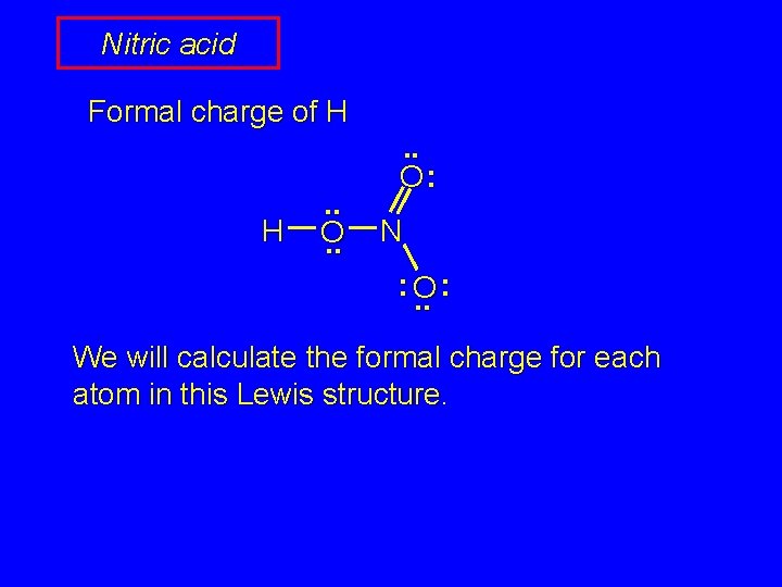 Nitric acid Formal charge of H H . . O: N : O. .