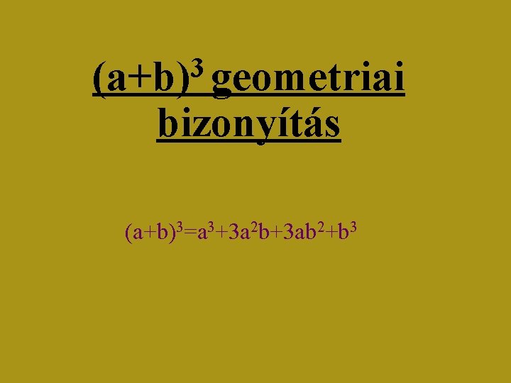 3 (a+b) geometriai bizonyítás (a+b)3=a 3+3 a 2 b+3 ab 2+b 3 