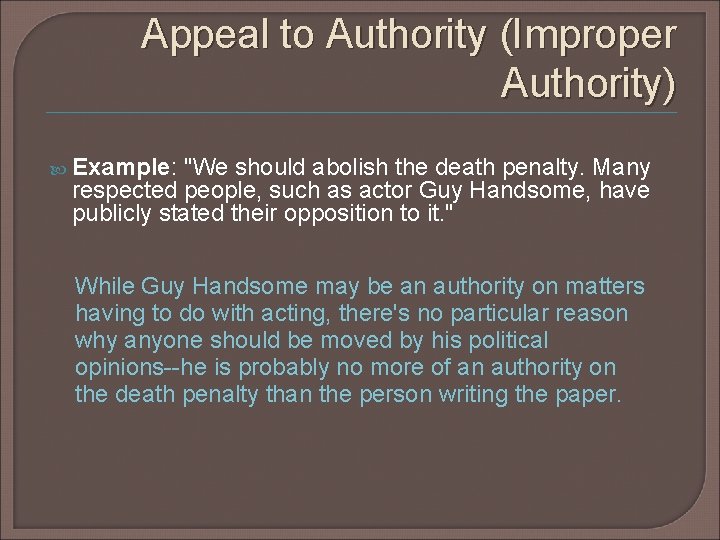 Appeal to Authority (Improper Authority) Example: "We should abolish the death penalty. Many respected Appeal to Authority (Improper Authority) Example: "We should abolish the death penalty. Many respected