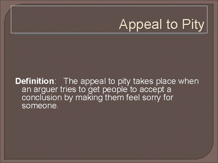 Appeal to Pity Definition: The appeal to pity takes place when an arguer tries Appeal to Pity Definition: The appeal to pity takes place when an arguer tries