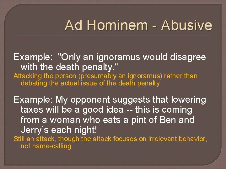 Ad Hominem - Abusive Example: "Only an ignoramus would disagree with the death penalty. Ad Hominem - Abusive Example: "Only an ignoramus would disagree with the death penalty.