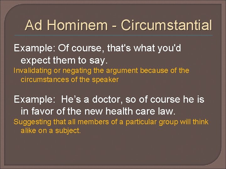 Ad Hominem - Circumstantial Example: Of course, that's what you'd expect them to say. Ad Hominem - Circumstantial Example: Of course, that's what you'd expect them to say.